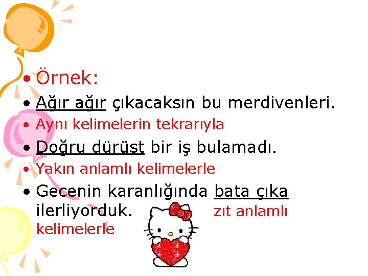  • Örnek: • Ağır ağır çıkacaksın bu merdivenleri. • Aynı kelimelerin tekrarıyla •