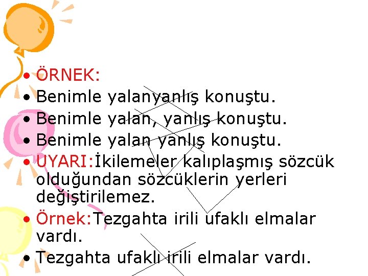  • ÖRNEK: • Benimle yalanyanlış konuştu. • Benimle yalan, yanlış konuştu. • Benimle