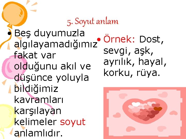 5. Soyut anlam • Beş duyumuzla • Örnek: Dost, algılayamadığımız sevgi, aşk, fakat var