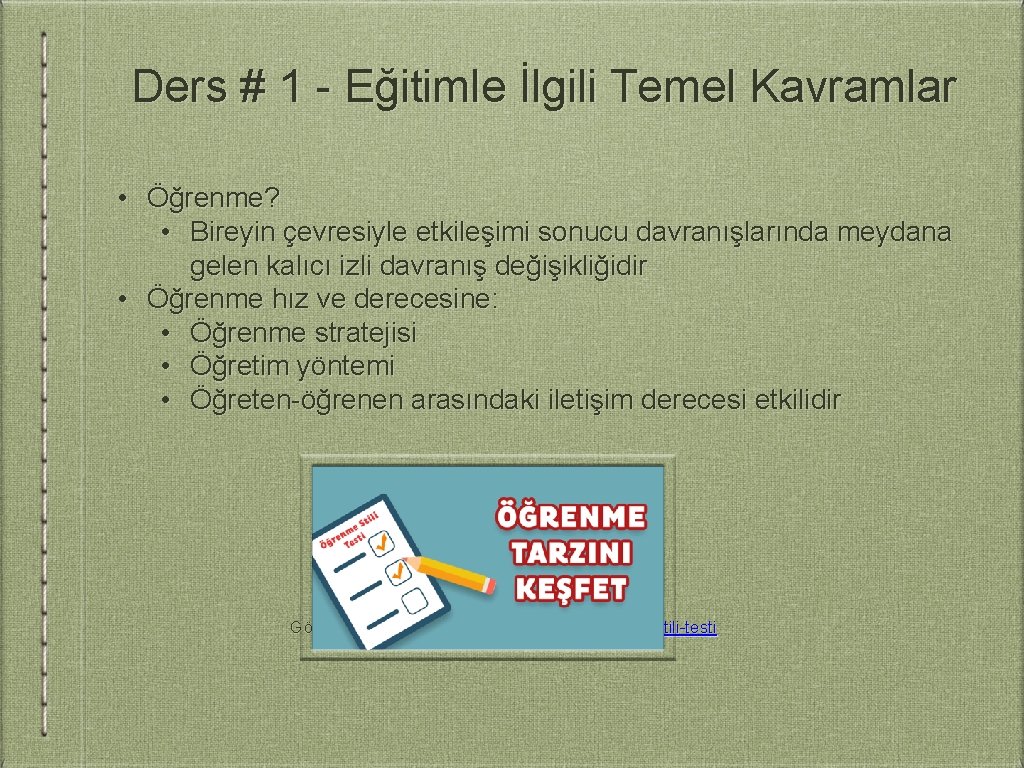 Ders # 1 - Eğitimle İlgili Temel Kavramlar • Öğrenme? • Bireyin çevresiyle etkileşimi