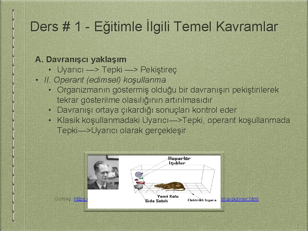 Ders # 1 - Eğitimle İlgili Temel Kavramlar A. Davranışcı yaklaşım • Uyarıcı —>