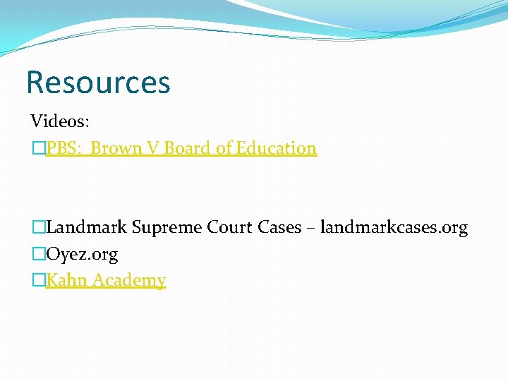 Resources Videos: �PBS: Brown V Board of Education �Landmark Supreme Court Cases – landmarkcases.