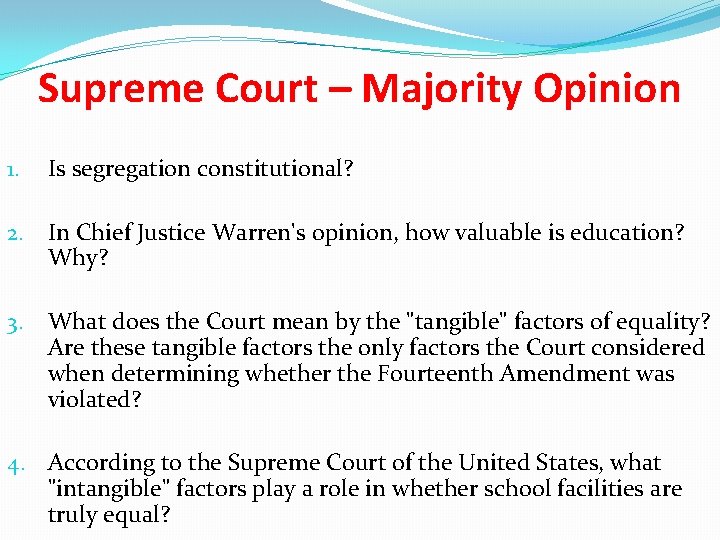 Supreme Court – Majority Opinion 1. Is segregation constitutional? 2. In Chief Justice Warren's