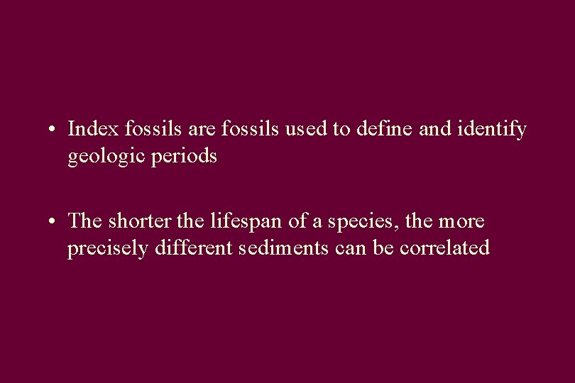  • Index fossils are fossils used to define and identify geologic periods •