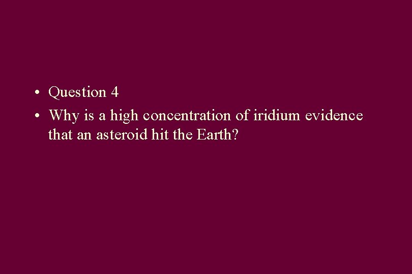  • Question 4 • Why is a high concentration of iridium evidence that