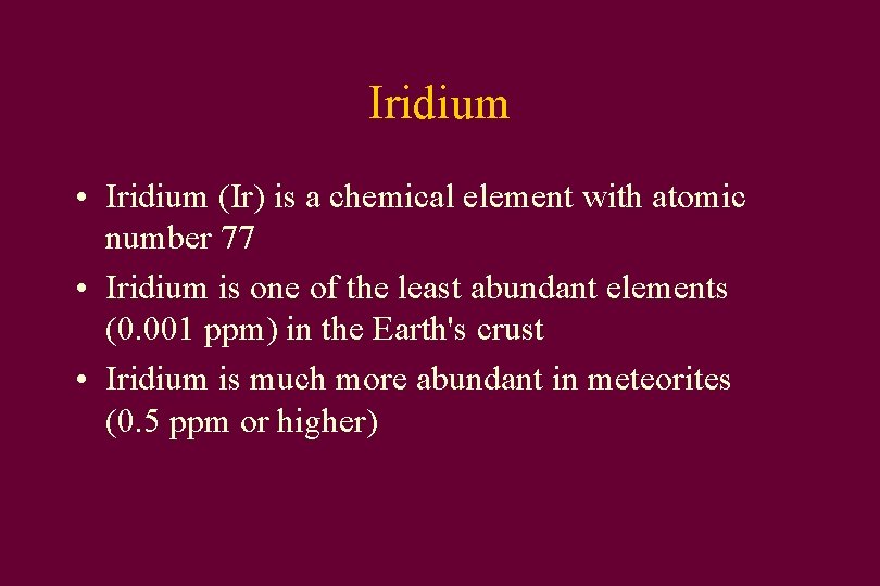 Iridium • Iridium (Ir) is a chemical element with atomic number 77 • Iridium