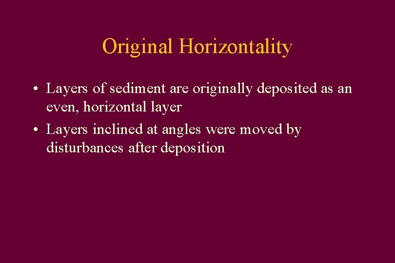 Original Horizontality • Layers of sediment are originally deposited as an even, horizontal layer
