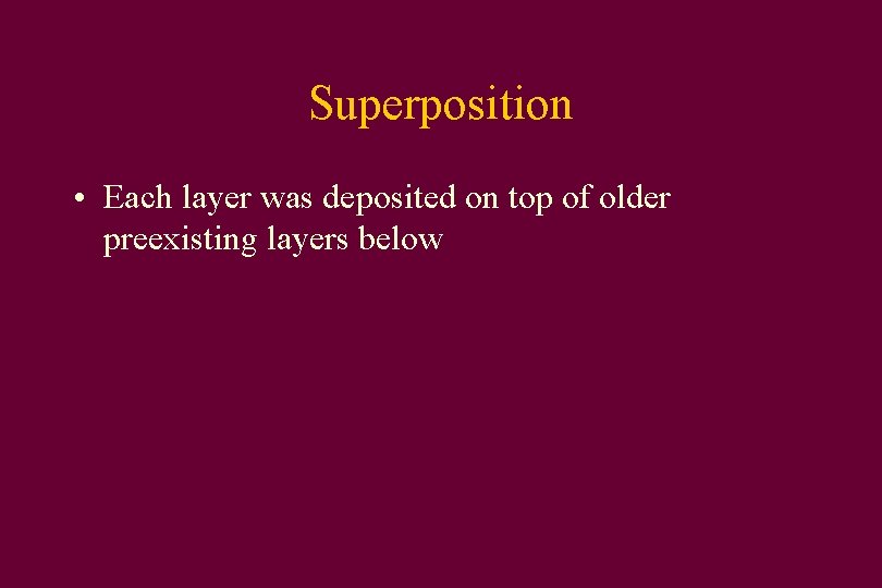 Superposition • Each layer was deposited on top of older preexisting layers below 