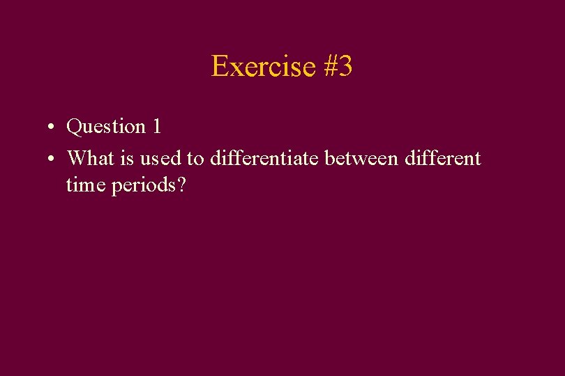 Exercise #3 • Question 1 • What is used to differentiate between different time