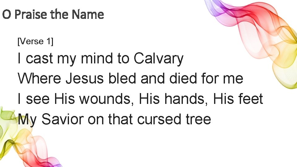 O Praise the Name [Verse 1] I cast my mind to Calvary Where Jesus