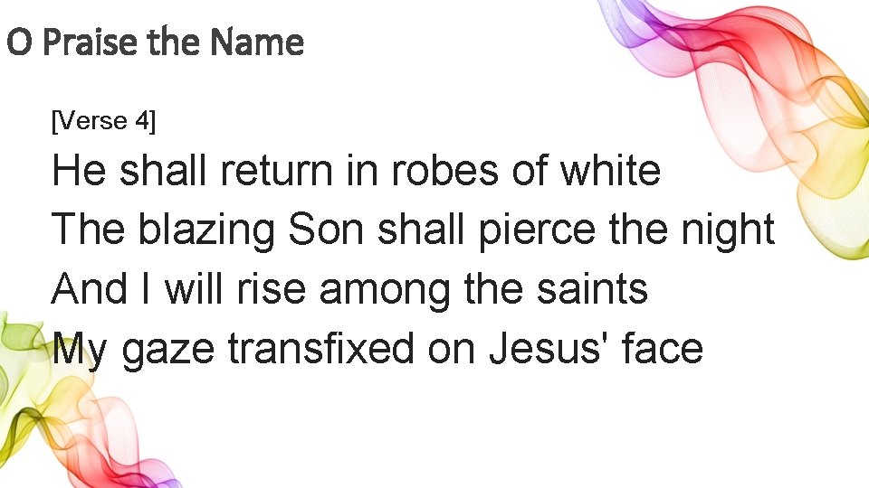O Praise the Name [Verse 4] He shall return in robes of white The