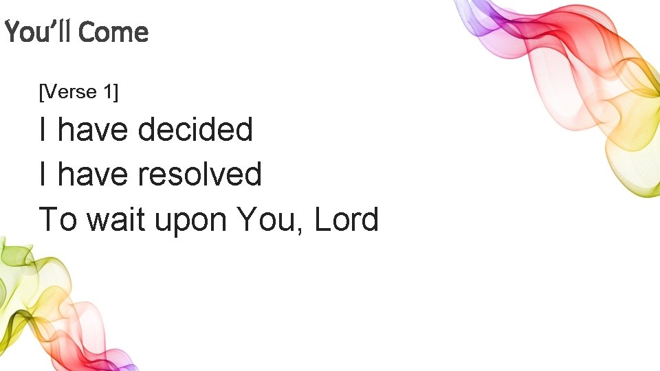 You’ll Come [Verse 1] I have decided I have resolved To wait upon You,