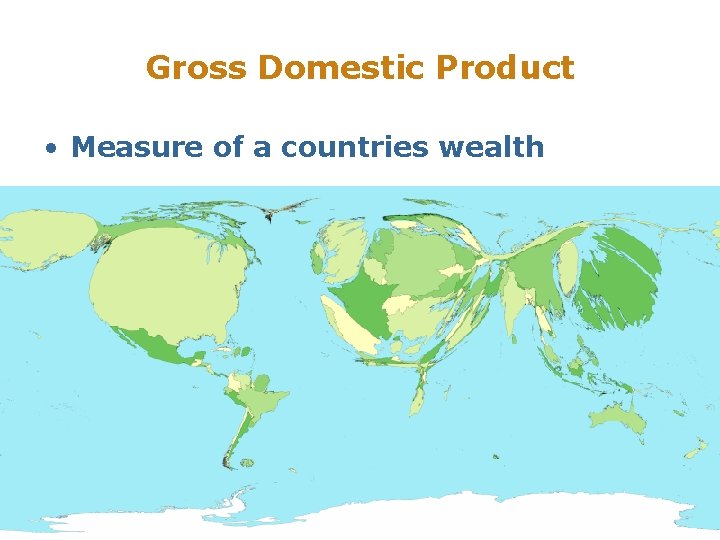 Gross Domestic Product • Measure of a countries wealth 