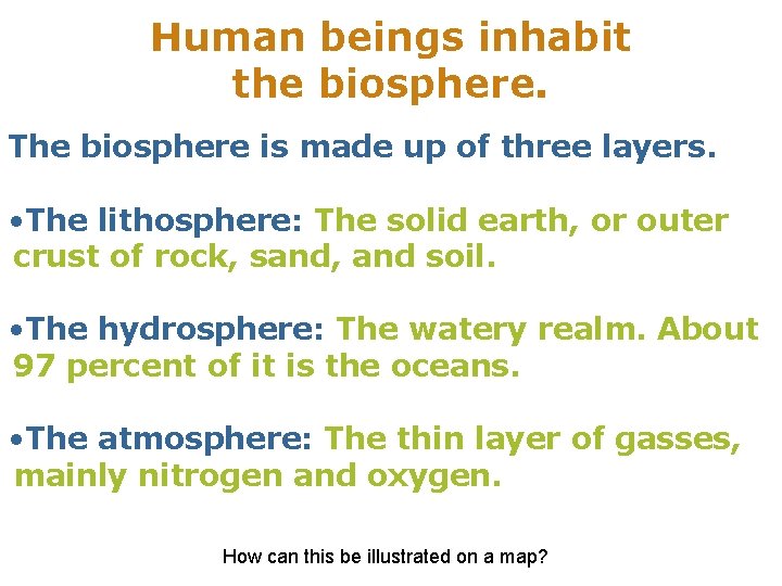 Human beings inhabit the biosphere. The biosphere is made up of three layers. •