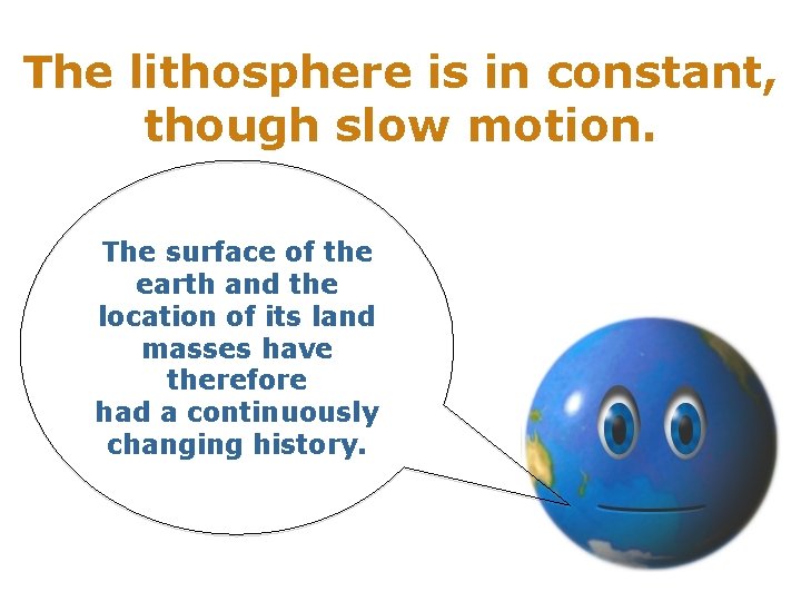 The lithosphere is in constant, though slow motion. The surface of the earth and
