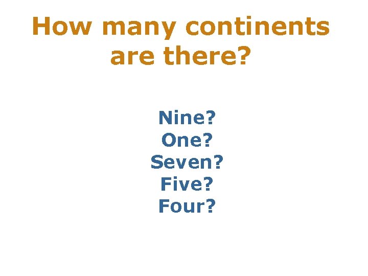 How many continents are there? Nine? One? Seven? Five? Four? 