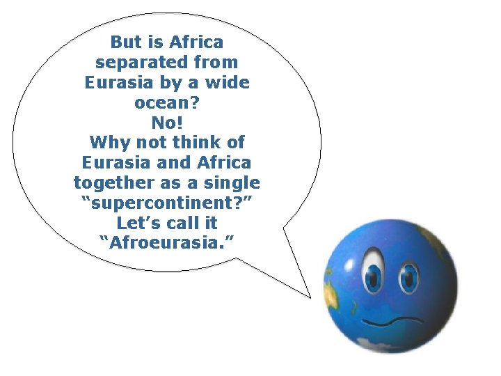 But is Africa separated from Eurasia by a wide ocean? No! Why not think