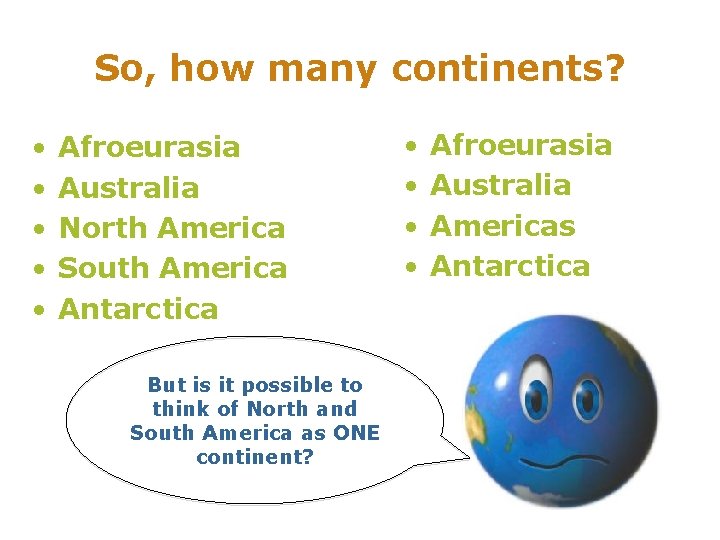 So, how many continents? • • • Afroeurasia Australia North America South America Antarctica