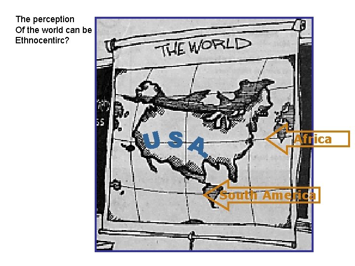 The perception Of the world can be Ethnocentirc? Africa South America 