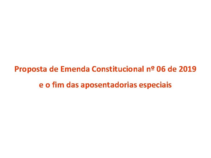 Proposta de Emenda Constitucional nº 06 de 2019 e o fim das aposentadorias especiais