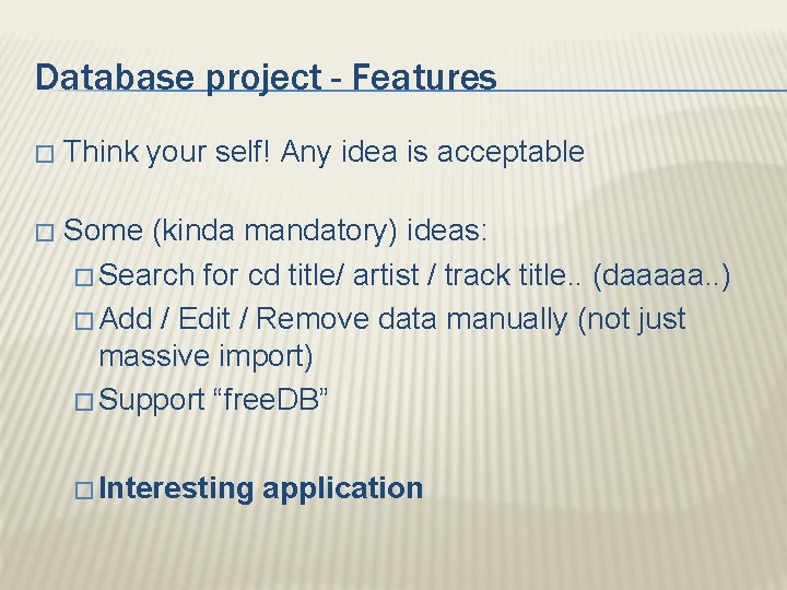 Database project - Features � Think your self! Any idea is acceptable � Some