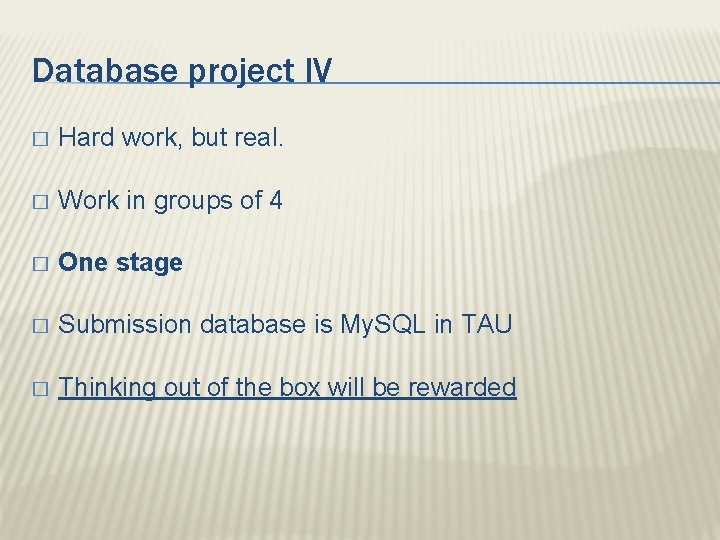 Database project IV � Hard work, but real. � Work in groups of 4