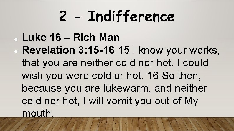 2 - Indifference Luke 16 – Rich Man Revelation 3: 15 -16 15 I