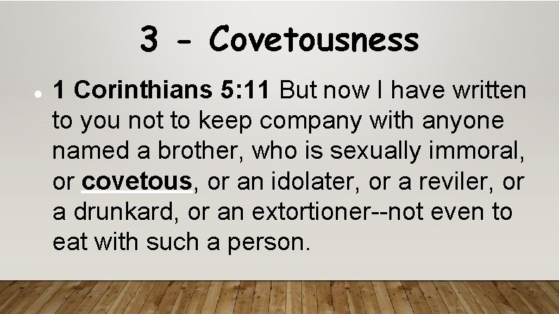 3 - Covetousness 1 Corinthians 5: 11 But now I have written to you