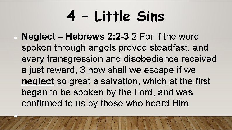 4 – Little Sins Neglect – Hebrews 2: 2 -3 2 For if the