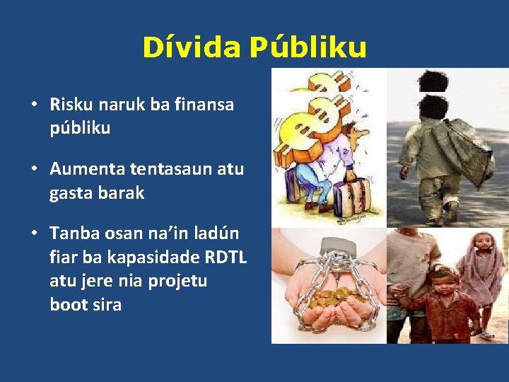 Dívida Públiku • Risku naruk ba finansa públiku • Aumenta tentasaun atu gasta barak