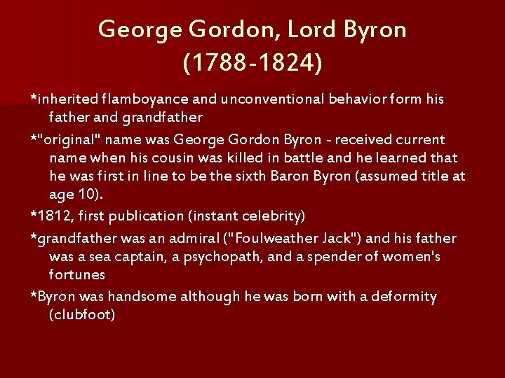 George Gordon, Lord Byron (1788 -1824) *inherited flamboyance and unconventional behavior form his father