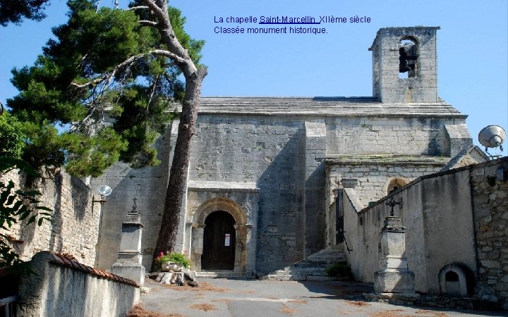 La chapelle Saint-Marcellin XIIème siècle Classée monument historique. 