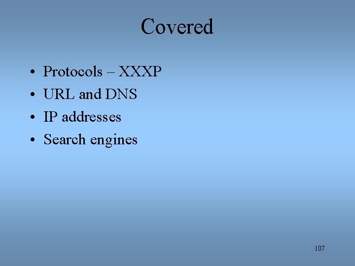 Covered • • Protocols – XXXP URL and DNS IP addresses Search engines 107