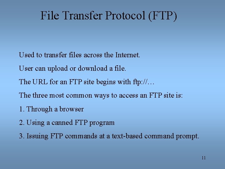 File Transfer Protocol (FTP) Used to transfer files across the Internet. User can upload