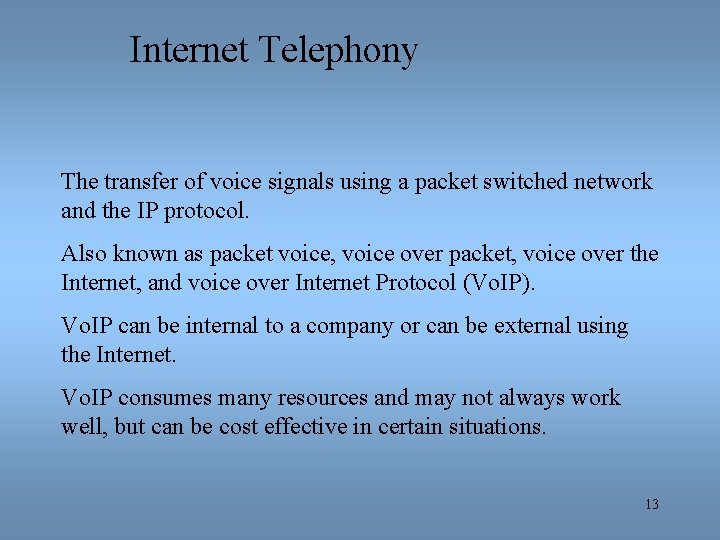 Internet Telephony The transfer of voice signals using a packet switched network and the