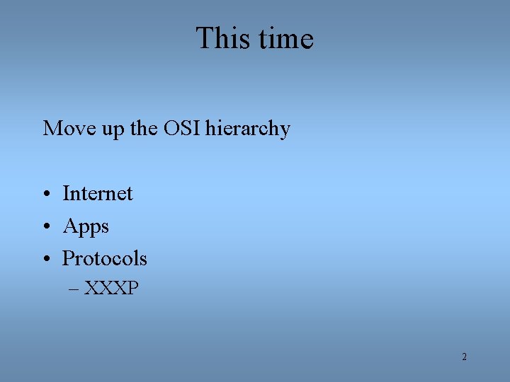 This time Move up the OSI hierarchy • Internet • Apps • Protocols –