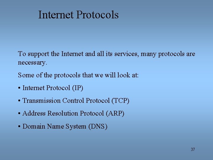 Internet Protocols To support the Internet and all its services, many protocols are necessary.