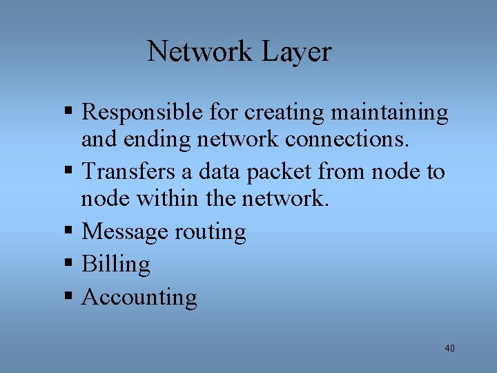 Network Layer § Responsible for creating maintaining and ending network connections. § Transfers a