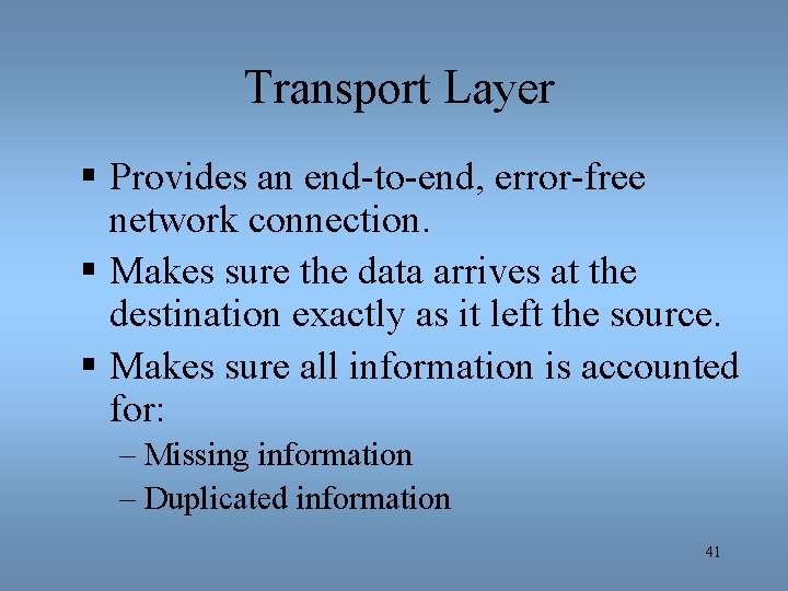 Transport Layer § Provides an end-to-end, error-free network connection. § Makes sure the data