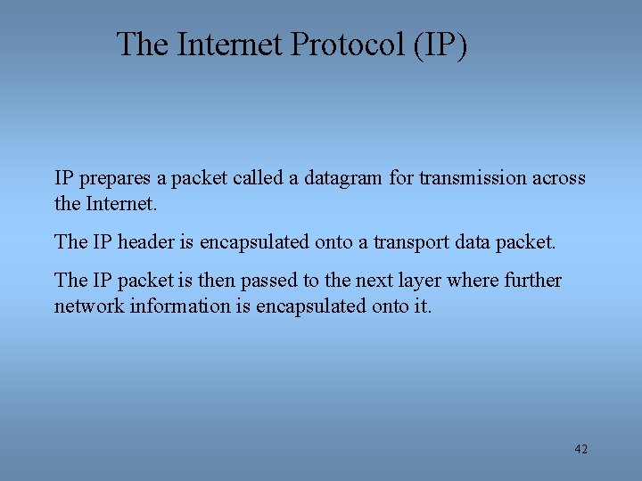 The Internet Protocol (IP) IP prepares a packet called a datagram for transmission across