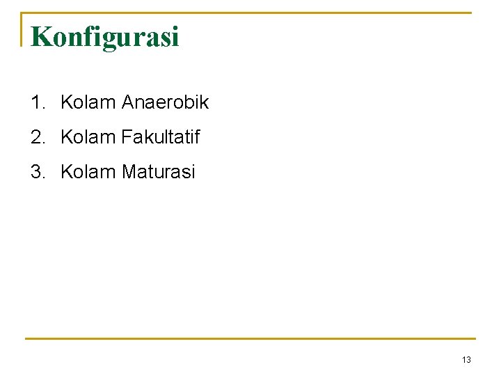 Konfigurasi 1. Kolam Anaerobik 2. Kolam Fakultatif 3. Kolam Maturasi 13 