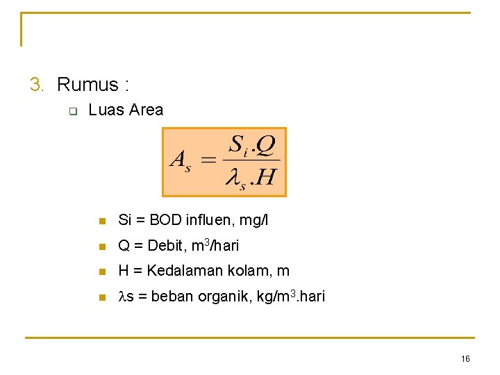 3. Rumus : q Luas Area n Si = BOD influen, mg/l n Q