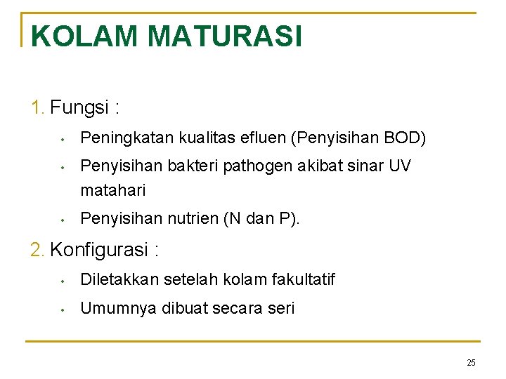 KOLAM MATURASI 1. Fungsi : • • • Peningkatan kualitas efluen (Penyisihan BOD) Penyisihan