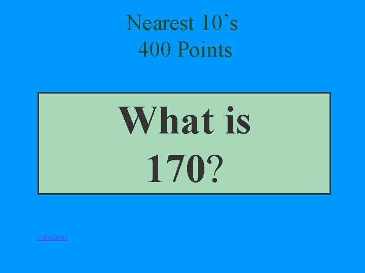 Nearest 10’s 400 Points What is 170? Categories 