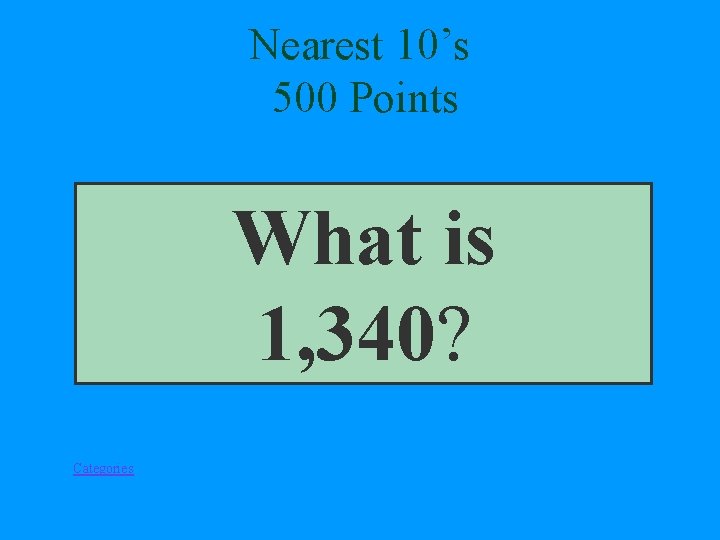 Nearest 10’s 500 Points What is 1, 340? Categories 