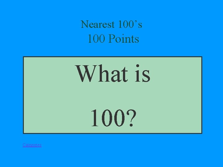 Nearest 100’s 100 Points What is 100? Categories 