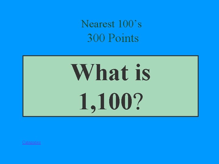 Nearest 100’s 300 Points What is 1, 100? Categories 