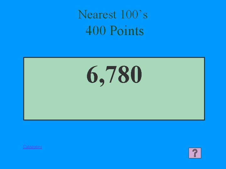 Nearest 100’s 400 Points 6, 780 Categories 