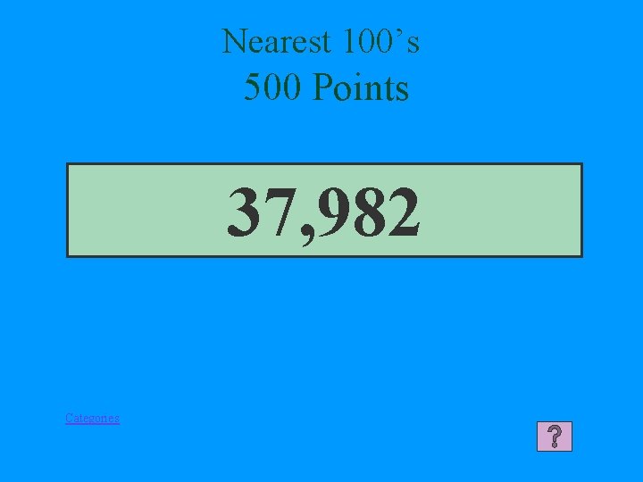 Nearest 100’s 500 Points 37, 982 Categories 