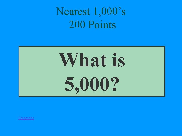 Nearest 1, 000’s 200 Points What is 5, 000? Categories 